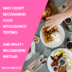 Why I don’t recommend food intolerance testing.   And what I recommend instead.