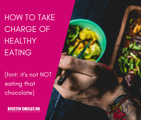 How to take charge of healthy eating (hint: it’s not NOT eating that chocolate)
