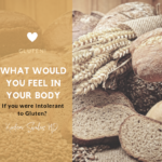 What would you feel in your body if you were Intolerant to Gluten?